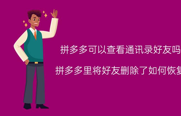 拼多多可以查看通讯录好友吗 拼多多里将好友删除了如何恢复？